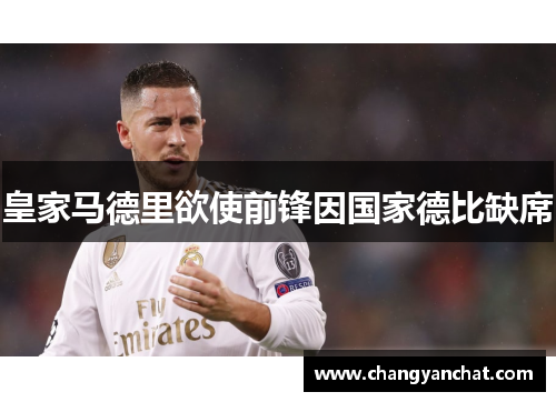 皇家马德里欲使前锋因国家德比缺席 皇家马德里欲使前锋因国家德比缺席