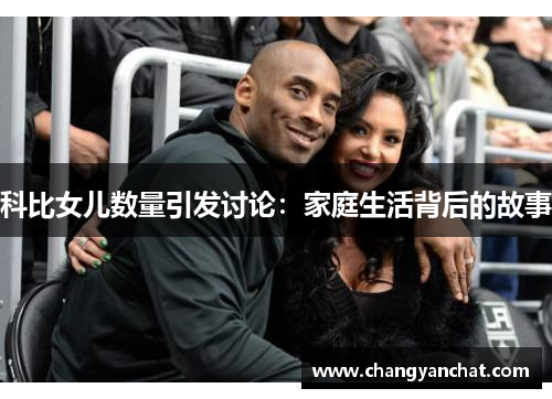 科比女儿数量引发讨论：家庭生活背后的故事